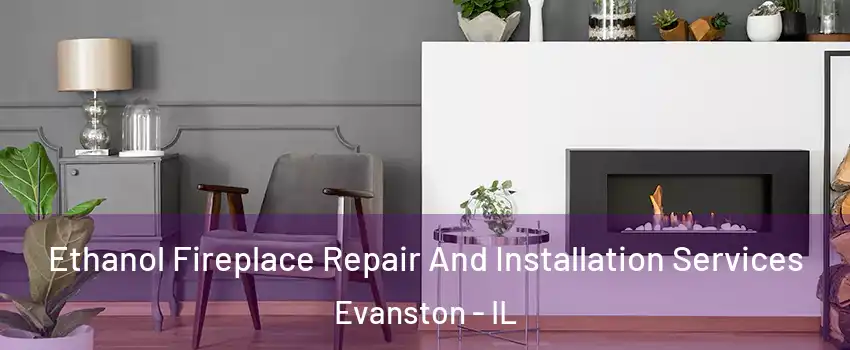  Ethanol Fireplace Repair And Installation Services Evanston - IL
