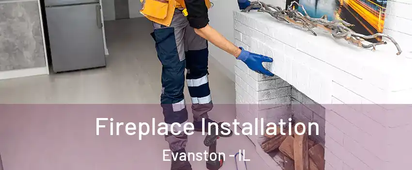  Fireplace Installation Evanston - IL