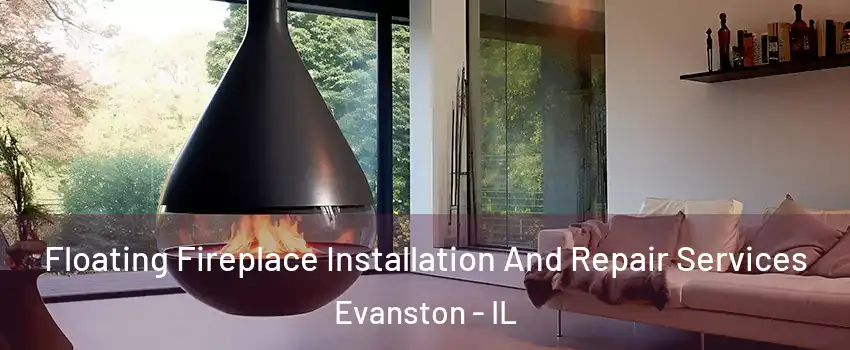 Floating Fireplace Installation And Repair Services Evanston - IL