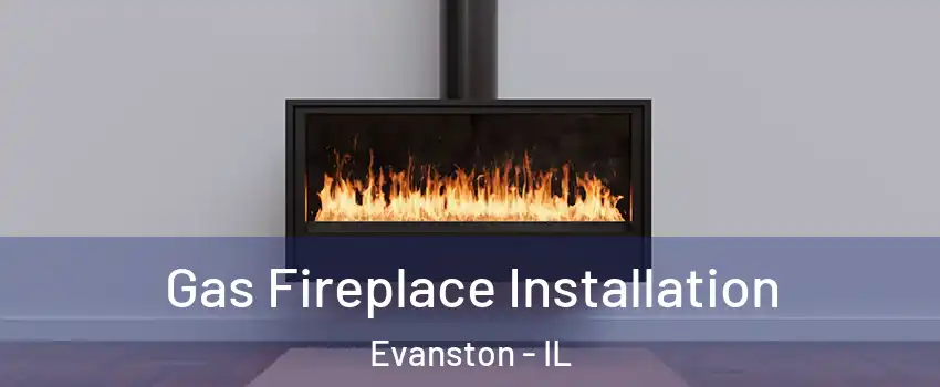  Gas Fireplace Installation Evanston - IL