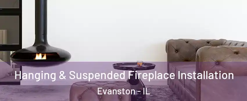  Hanging & Suspended Fireplace Installation Evanston - IL