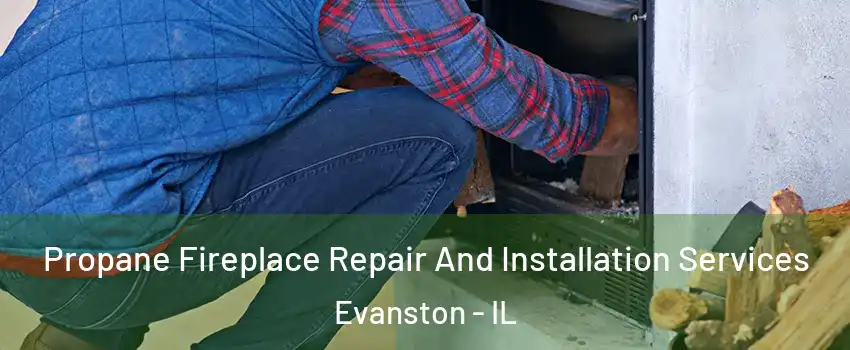  Propane Fireplace Repair And Installation Services Evanston - IL