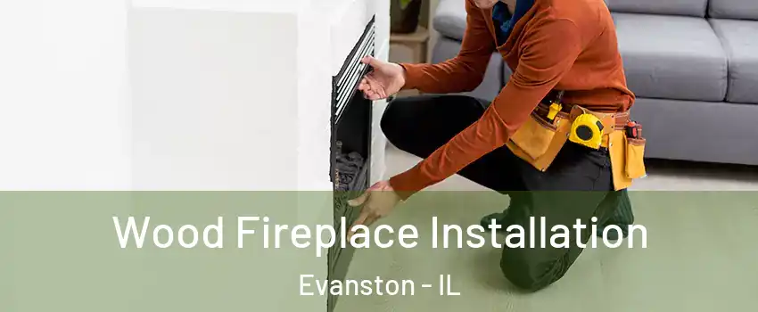  Wood Fireplace Installation Evanston - IL